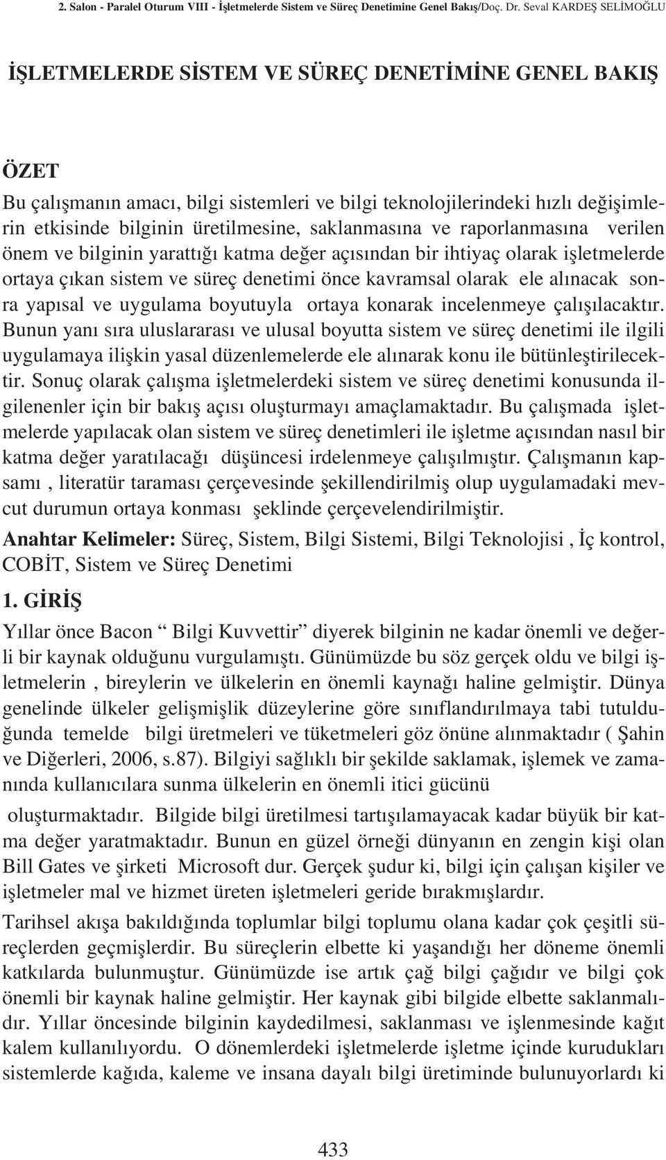 saklanmas na ve raporlanmas na verilen önem ve bilginin yaratt katma de er aç s ndan bir ihtiyaç olarak iflletmelerde ortaya ç kan sistem ve süreç denetimi önce kavramsal olarak ele al nacak sonra