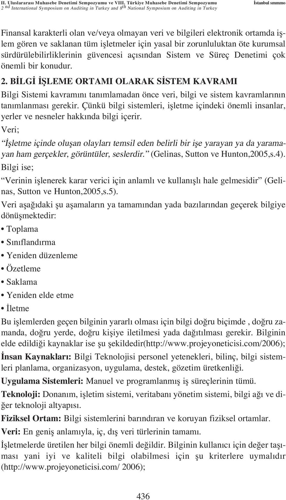 ve bilgileri elektronik ortamda ifllem gören ve saklanan tüm iflletmeler için yasal bir zorunluluktan öte kurumsal sürdürülebilirliklerinin güvencesi aç s ndan Sistem ve Süreç Denetimi çok önemli bir