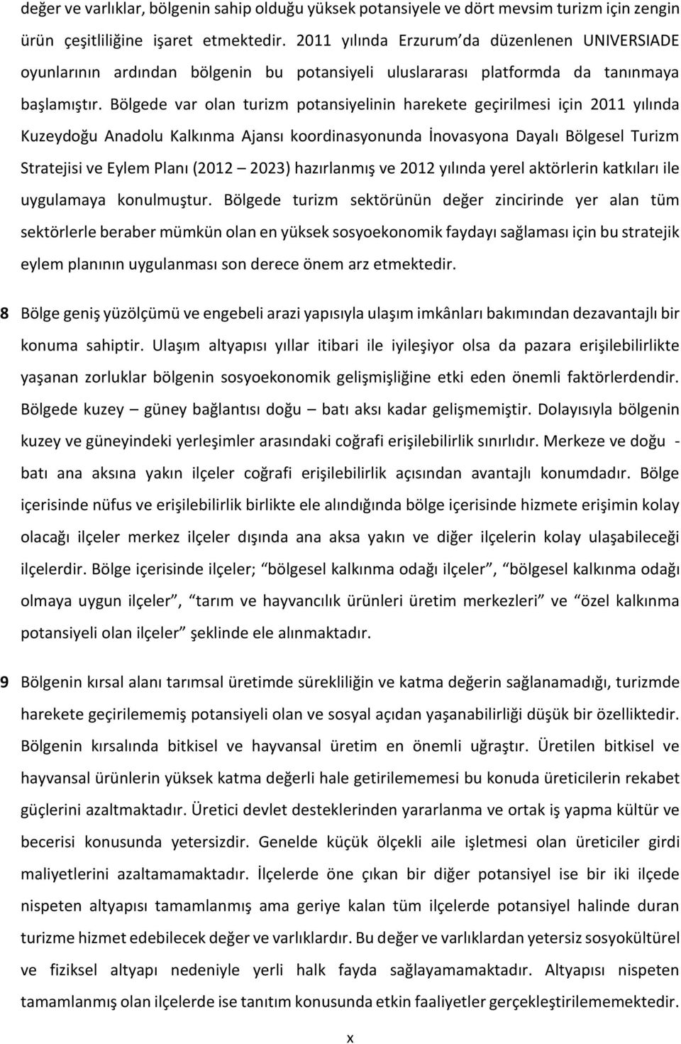 Bölgede var olan turizm potansiyelinin harekete geçirilmesi için 2011 yılında Kuzeydoğu Anadolu Kalkınma Ajansı koordinasyonunda İnovasyona Dayalı Bölgesel Turizm Stratejisi ve Eylem Planı (2012