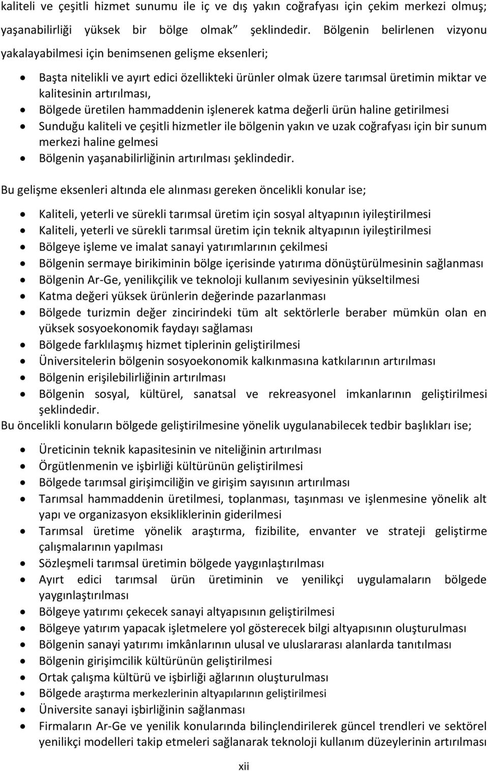 Bölgede üretilen hammaddenin işlenerek katma değerli ürün haline getirilmesi Sunduğu kaliteli ve çeşitli hizmetler ile bölgenin yakın ve uzak coğrafyası için bir sunum merkezi haline gelmesi Bölgenin