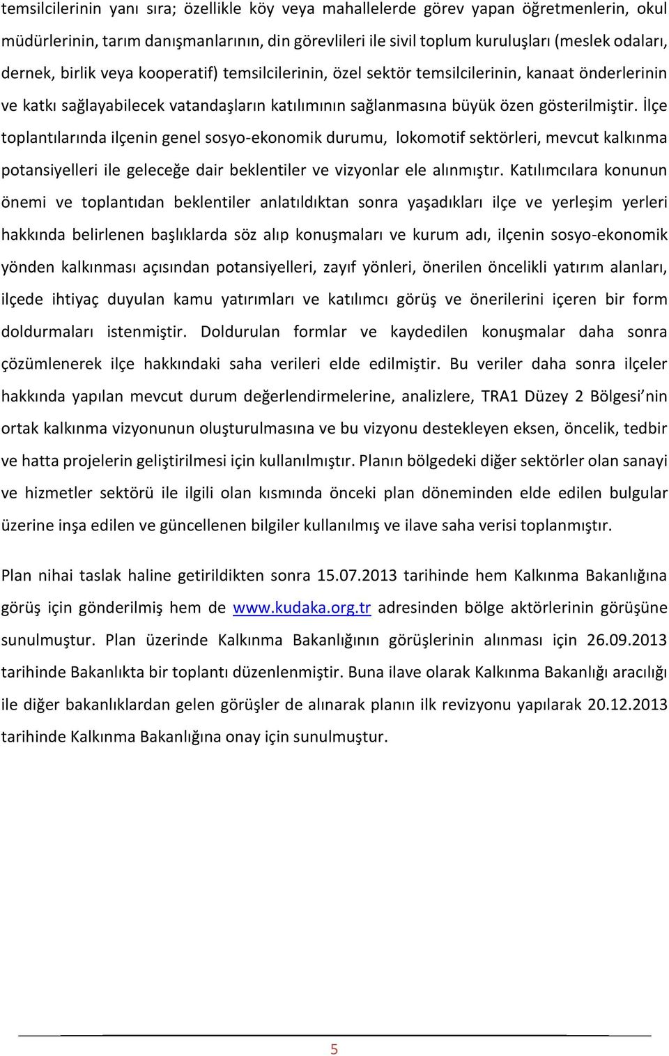 İlçe toplantılarında ilçenin genel sosyo-ekonomik durumu, lokomotif sektörleri, mevcut kalkınma potansiyelleri ile geleceğe dair beklentiler ve vizyonlar ele alınmıştır.