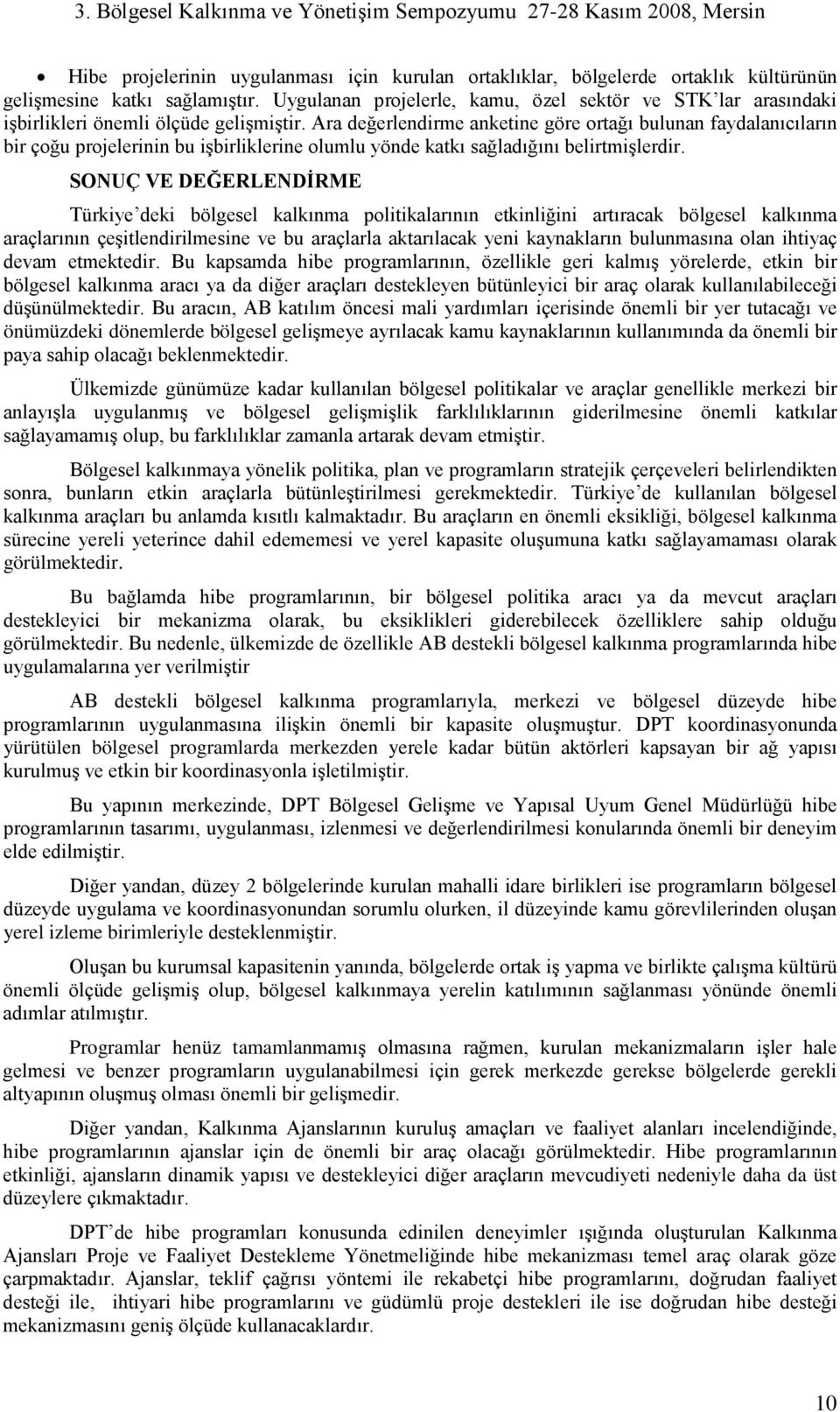 Ara değerlendirme anketine göre ortağı bulunan faydalanıcıların bir çoğu projelerinin bu işbirliklerine olumlu yönde katkı sağladığını belirtmişlerdir.