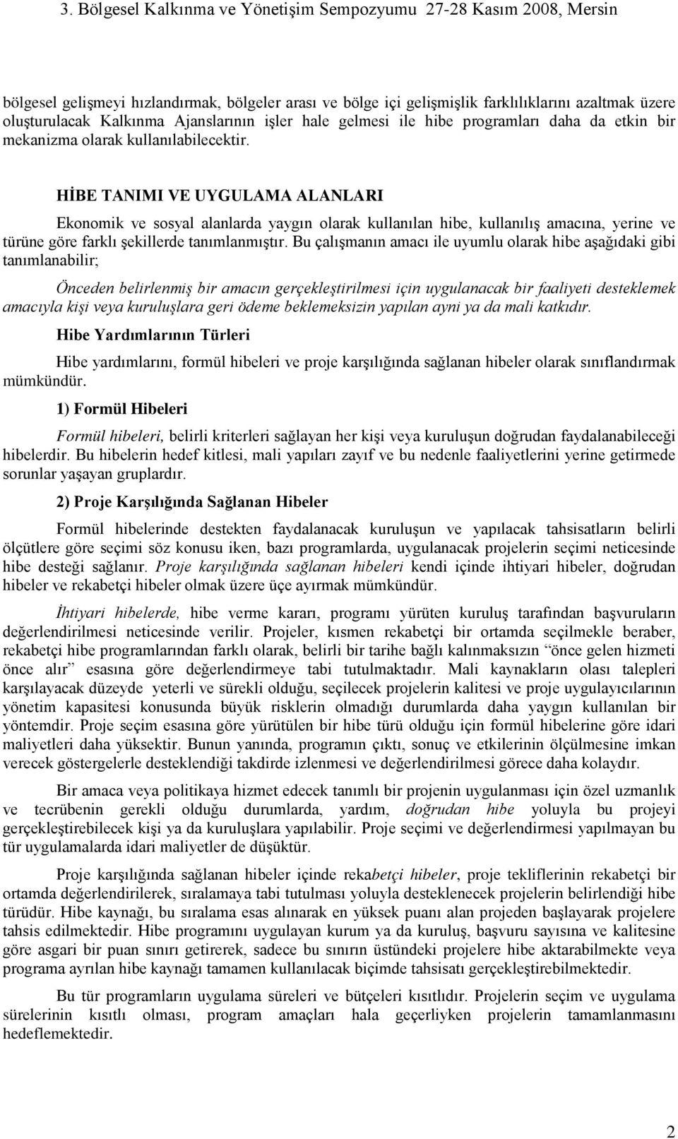 HİBE TANIMI VE UYGULAMA ALANLARI Ekonomik ve sosyal alanlarda yaygın olarak kullanılan hibe, kullanılış amacına, yerine ve türüne göre farklı şekillerde tanımlanmıştır.