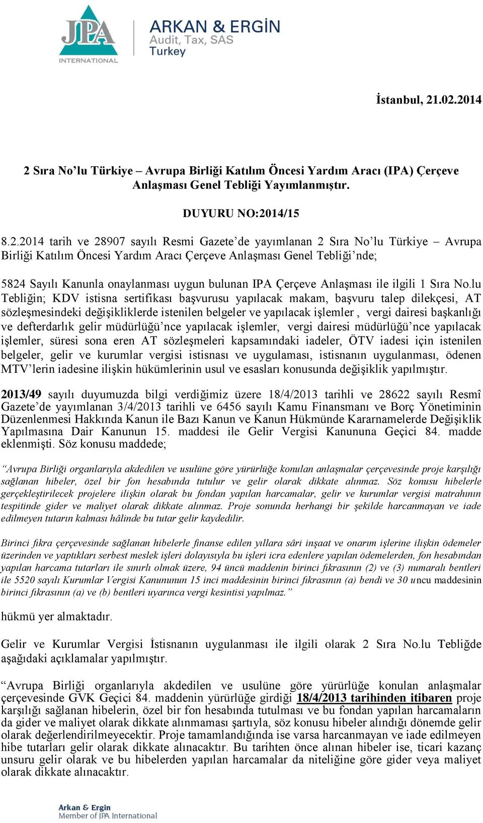 yayımlanan 2 Sıra No lu Türkiye Avrupa Birliği Katılım Öncesi Yardım Aracı Çerçeve Anlaşması Genel Tebliği nde; 5824 Sayılı Kanunla onaylanması uygun bulunan IPA Çerçeve Anlaşması ile ilgili 1 Sıra