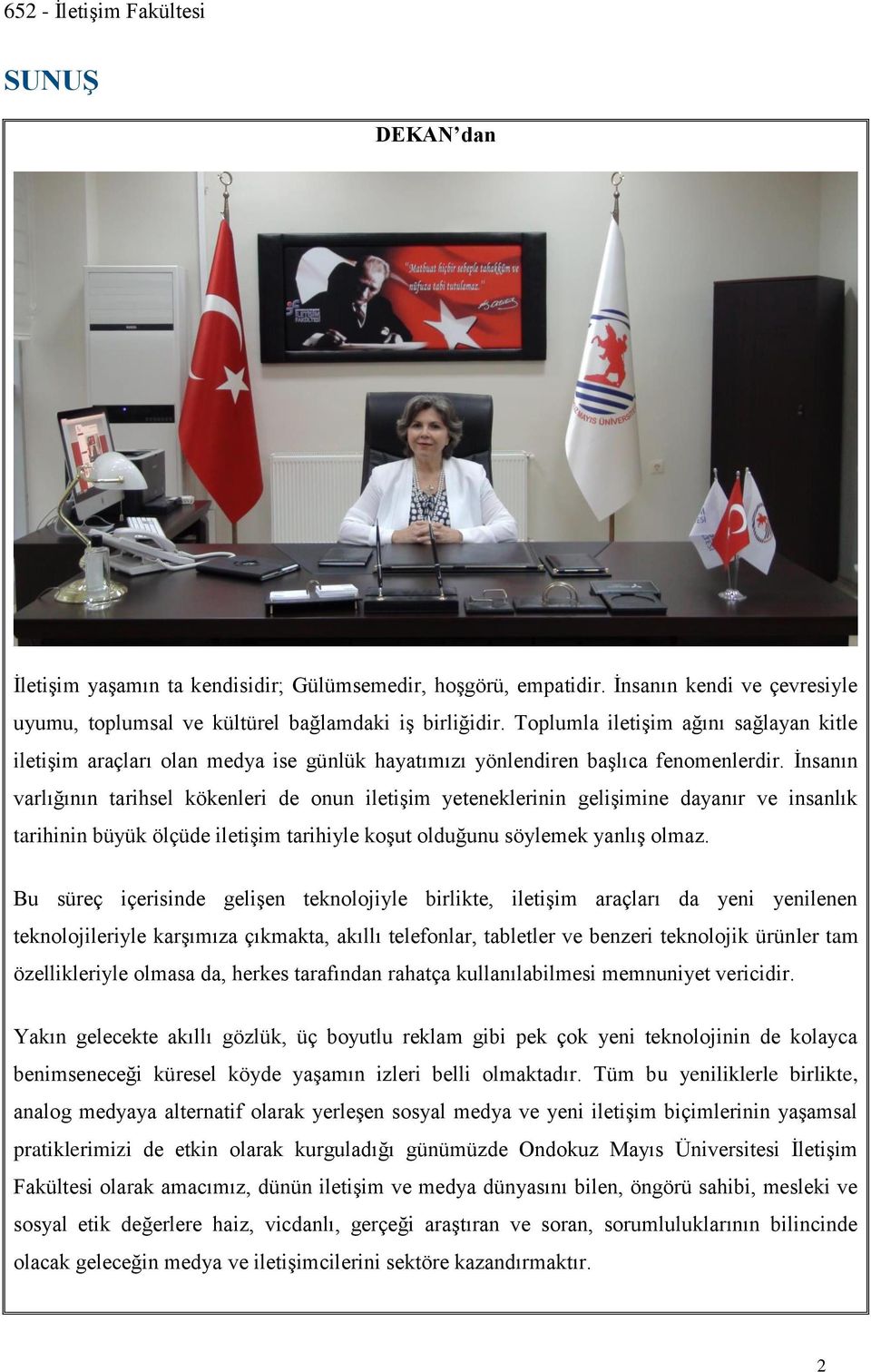 İnsanın varlığının tarihsel kökenleri de onun iletişim yeteneklerinin gelişimine dayanır ve insanlık tarihinin büyük ölçüde iletişim tarihiyle koşut olduğunu söylemek yanlış olmaz.