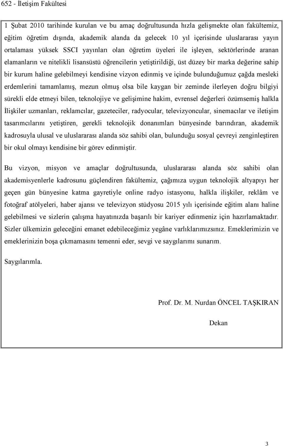 kendisine vizyon edinmiş ve içinde bulunduğumuz çağda mesleki erdemlerini tamamlamış, mezun olmuş olsa bile kaygan bir zeminde ilerleyen doğru bilgiyi sürekli elde etmeyi bilen, teknolojiye ve