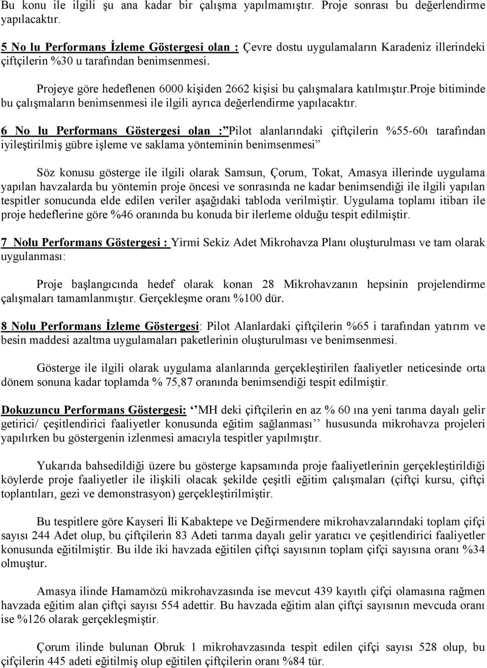 Projeye göre hedeflenen 6 kişiden 66 kişisi bu çalışmalara katılmıştır.proje bitiminde bu çalışmaların benimsenmesi ile ilgili ayrıca değerlendirme yapılacaktır.