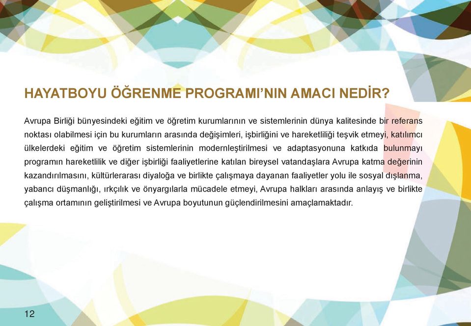 hareketliliği teşvik etmeyi, katılımcı ülkelerdeki eğitim ve öğretim sistemlerinin modernleştirilmesi ve adaptasyonuna katkıda bulunmayı programın hareketlilik ve diğer işbirliği faaliyetlerine