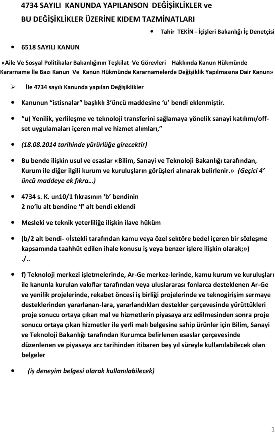 istisnalar başlıklı 3 üncü maddesine u bendi eklenmiştir. u) Yenilik, yerlileşme ve teknoloji transferini sağlamaya yönelik sanayi katılımı/offset uygulamaları içeren mal ve hizmet alımları, (18.08.