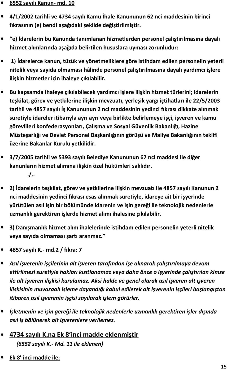 istihdam edilen personelin yeterli nitelik veya sayıda olmaması hâlinde personel çalıştırılmasına dayalı yardımcı işlere ilişkin hizmetler için ihaleye çıkılabilir.