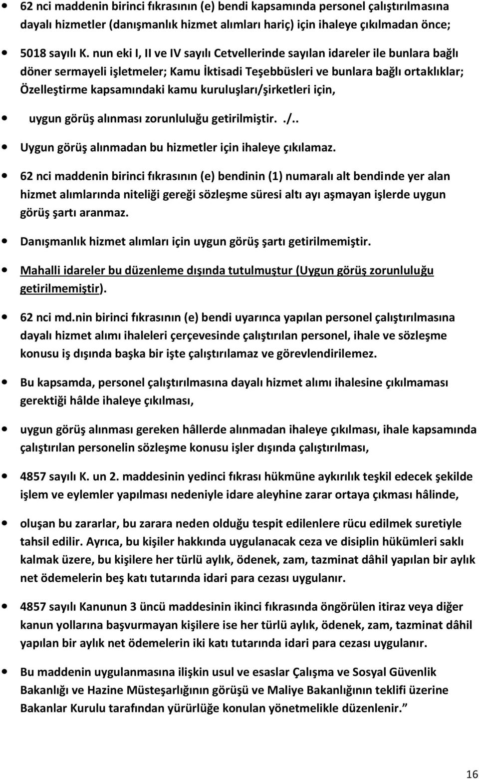 kuruluşları/şirketleri için, uygun görüş alınması zorunluluğu getirilmiştir../.. Uygun görüş alınmadan bu hizmetler için ihaleye çıkılamaz.