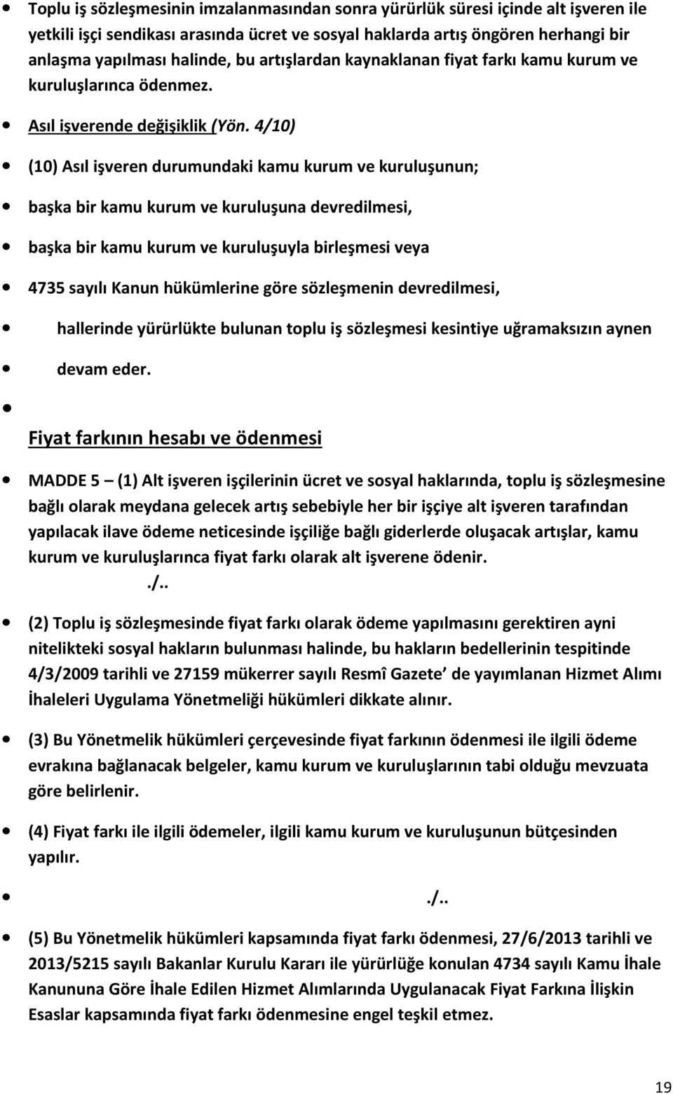 4/10) (10) Asıl işveren durumundaki kamu kurum ve kuruluşunun; başka bir kamu kurum ve kuruluşuna devredilmesi, başka bir kamu kurum ve kuruluşuyla birleşmesi veya 4735 sayılı Kanun hükümlerine göre