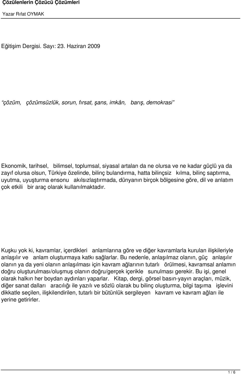 özelinde, bilinç bulandırma, hatta bilinçsiz kılma, bilinç saptırma, uyutma, uyuşturma ensonu akılsızlaştırmada, dünyanın birçok bölgesine göre, dil ve anlatım çok etkili bir araç olarak