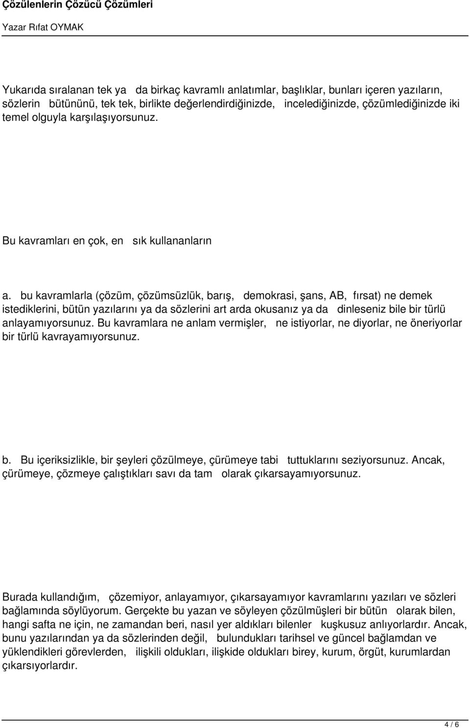 bu kavramlarla (çözüm, çözümsüzlük, barış, demokrasi, şans, AB, fırsat) ne demek istediklerini, bütün yazılarını ya da sözlerini art arda okusanız ya da dinleseniz bile bir türlü anlayamıyorsunuz.