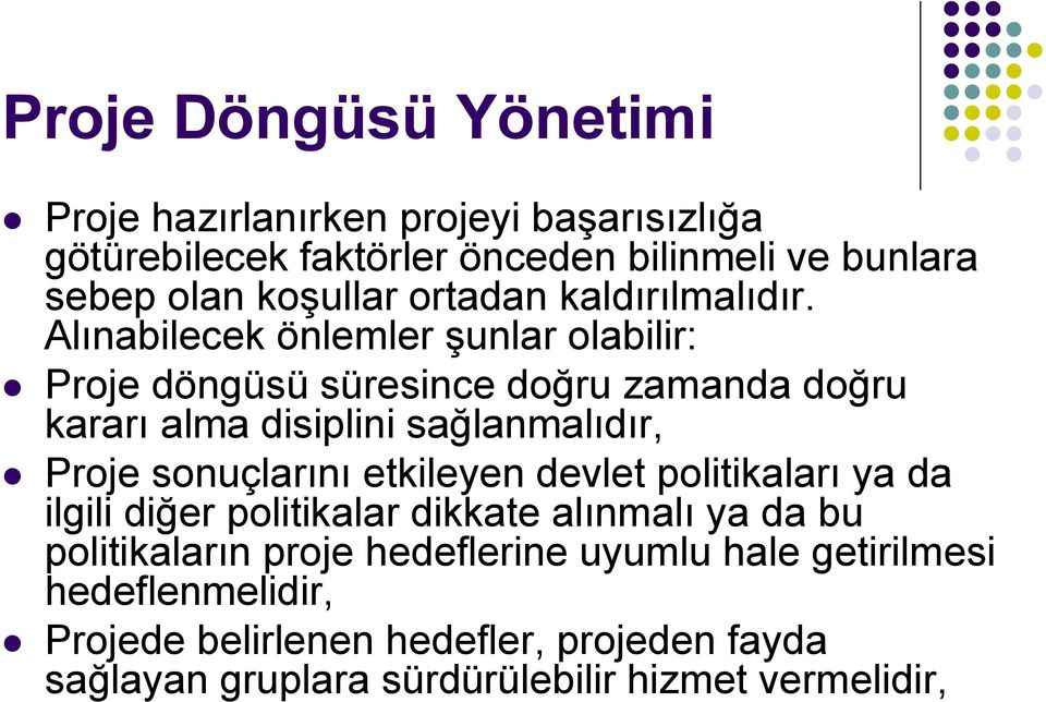 Alınabilecek önlemler şunlar olabilir: Proje döngüsü süresince doğru zamanda doğru kararı alma disiplini sağlanmalıdır, Proje sonuçlarını