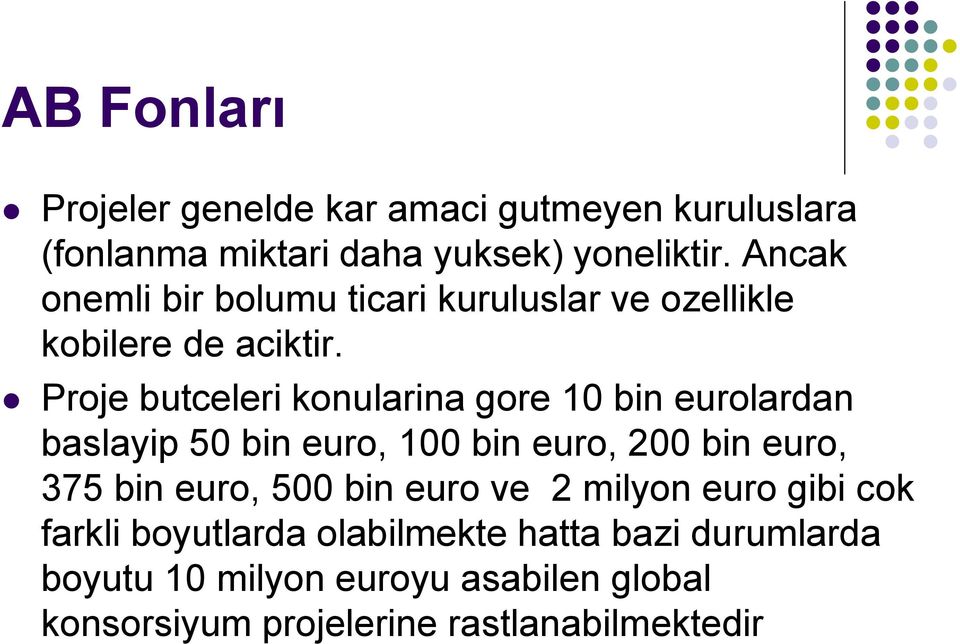 Proje butceleri konularina gore 10 bin eurolardan baslayip 50 bin euro, 100 bin euro, 200 bin euro, 375 bin euro,