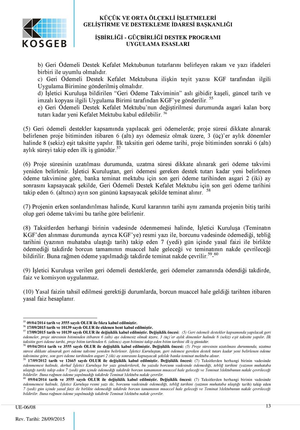 d) İşletici Kuruluşa bildirilen Geri Ödeme Takviminin aslı gibidir kaşeli, güncel tarih ve imzalı kopyası ilgili Uygulama Birimi tarafından KGF ye gönderilir.