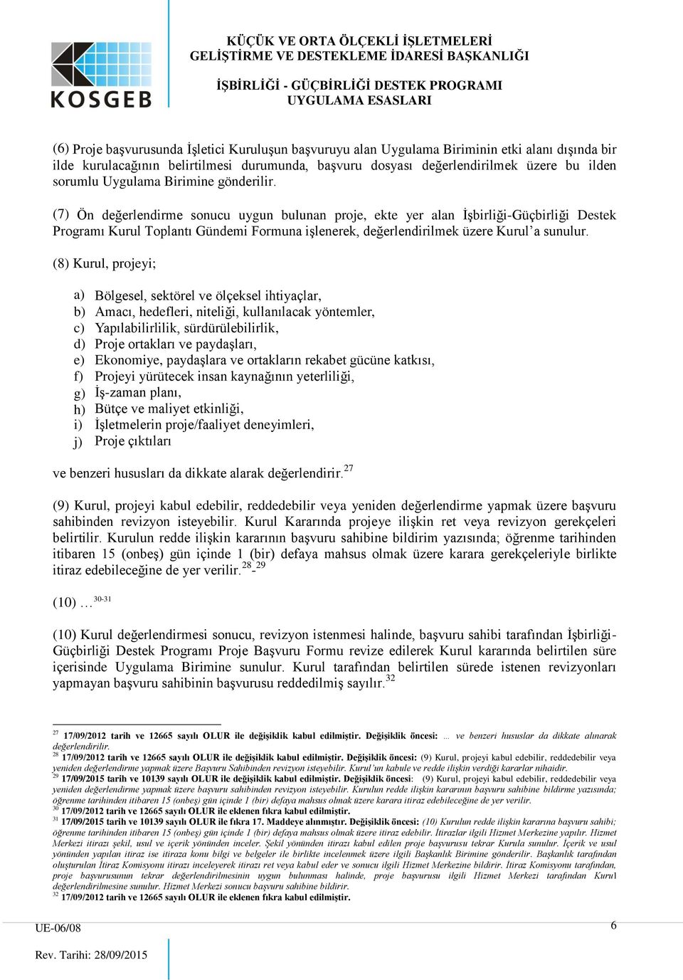 (7) Ön değerlendirme sonucu uygun bulunan proje, ekte yer alan İşbirliği-Güçbirliği Destek Programı Kurul Toplantı Gündemi Formuna işlenerek, değerlendirilmek üzere Kurul a sunulur.