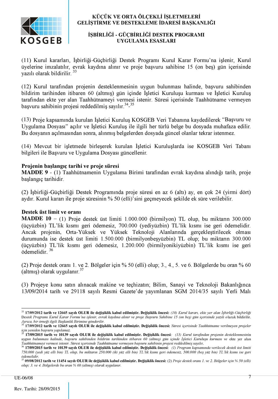 33 (12) Kurul tarafından projenin desteklenmesinin uygun bulunması halinde, başvuru sahibinden bildirim tarihinden itibaren 60 (altmış) gün içinde İşletici Kuruluşu kurması ve İşletici Kuruluş