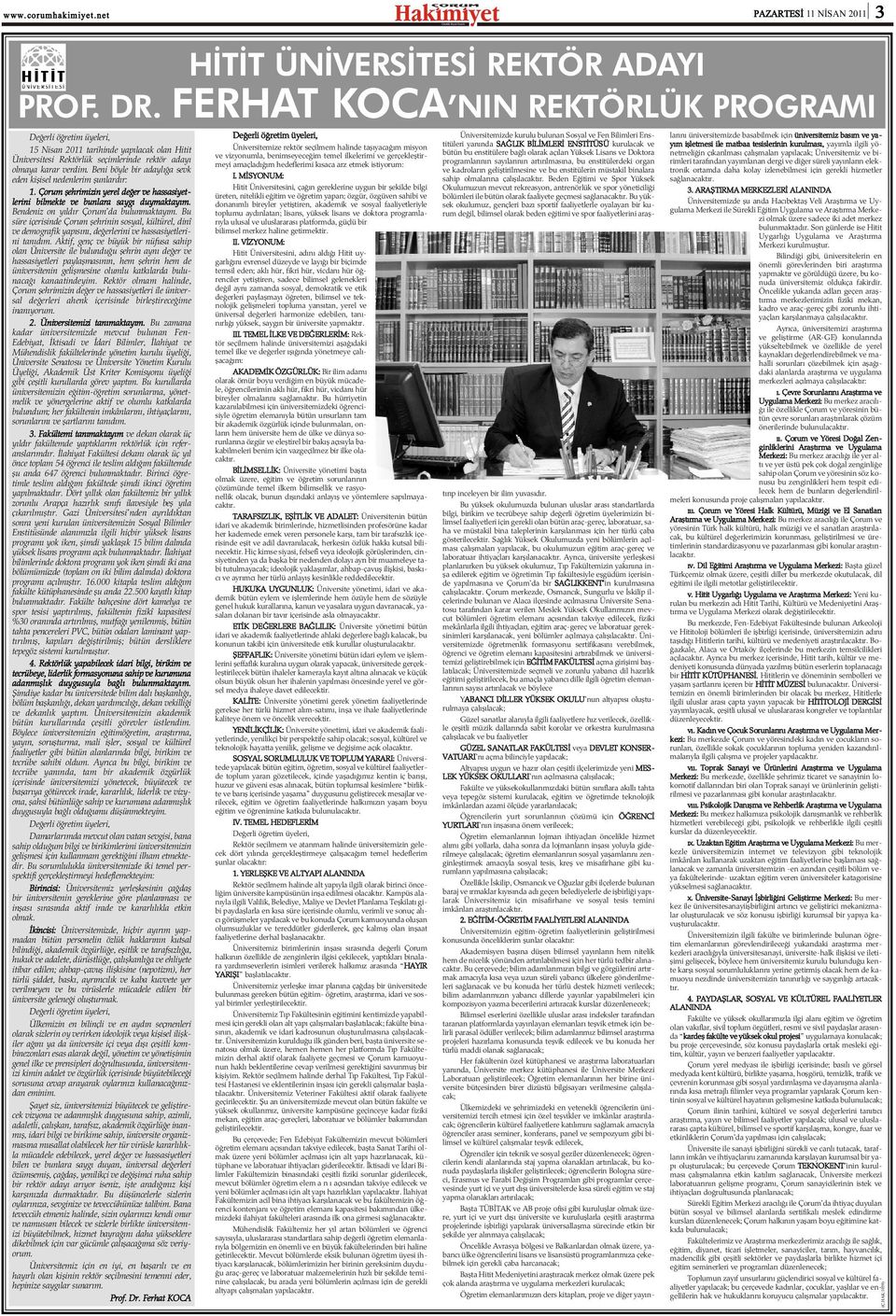 Beni böyle bir adaylýða sevk eden kiþisel nedenlerim þunlardýr: 1. Çorum þehrimizin yerel deðer ve hassasiyetlerini bilmekte ve bunlara saygý duymaktayým. Bendeniz on yýldýr Çorum da bulunmaktayým.