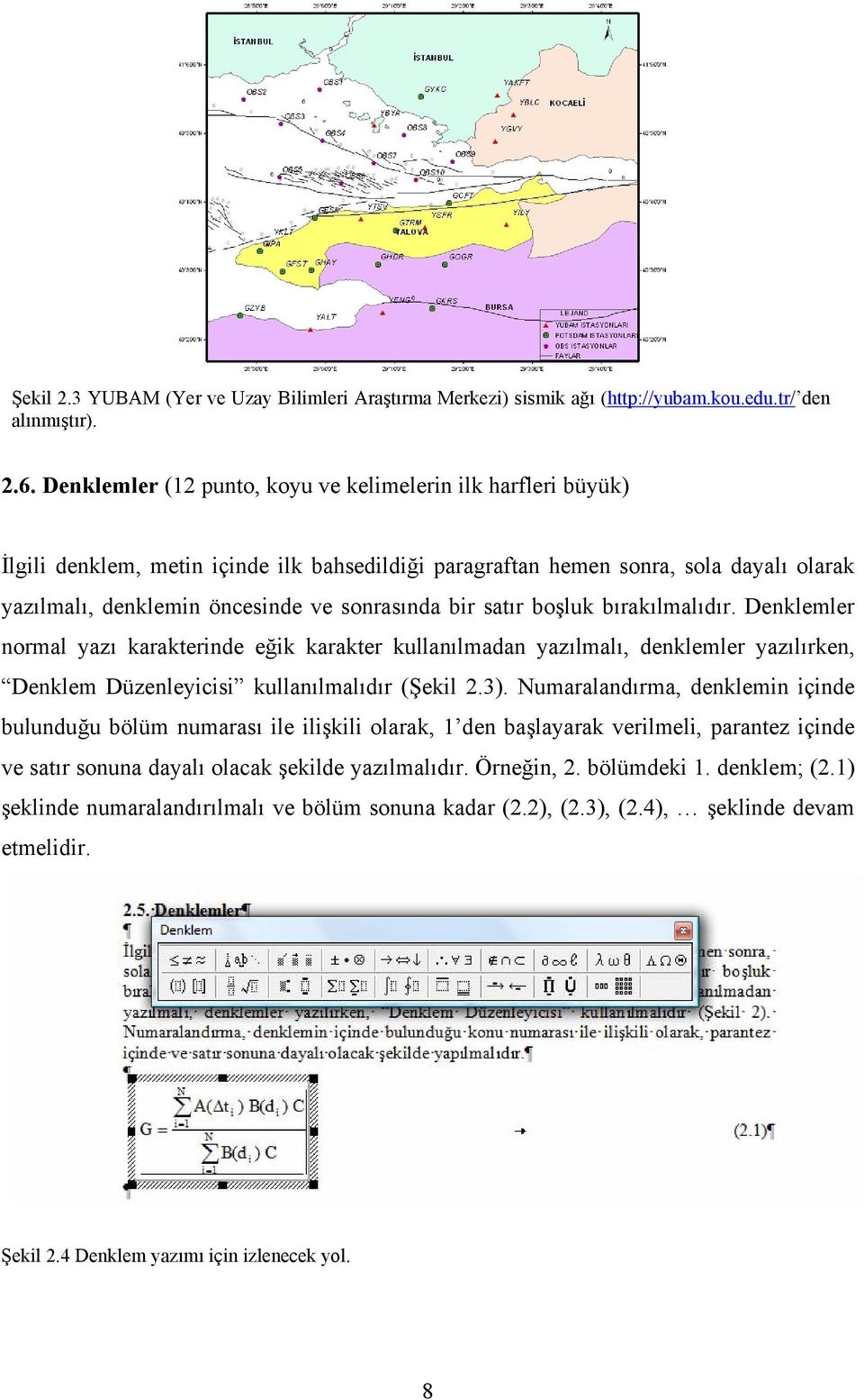 bir satır boşluk bırakılmalıdır. Denklemler normal yazı karakterinde eğik karakter kullanılmadan yazılmalı, denklemler yazılırken, Denklem Düzenleyicisi kullanılmalıdır (Şekil 2.3).