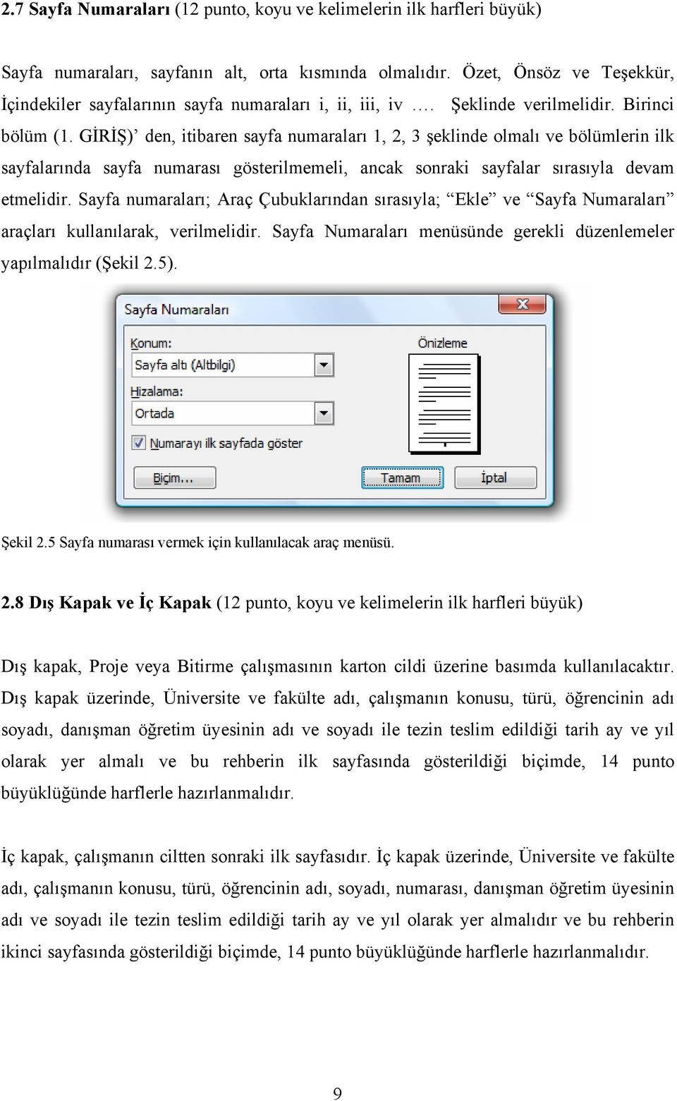 GİRİŞ) den, itibaren sayfa numaraları 1, 2, 3 şeklinde olmalı ve bölümlerin ilk sayfalarında sayfa numarası gösterilmemeli, ancak sonraki sayfalar sırasıyla devam etmelidir.