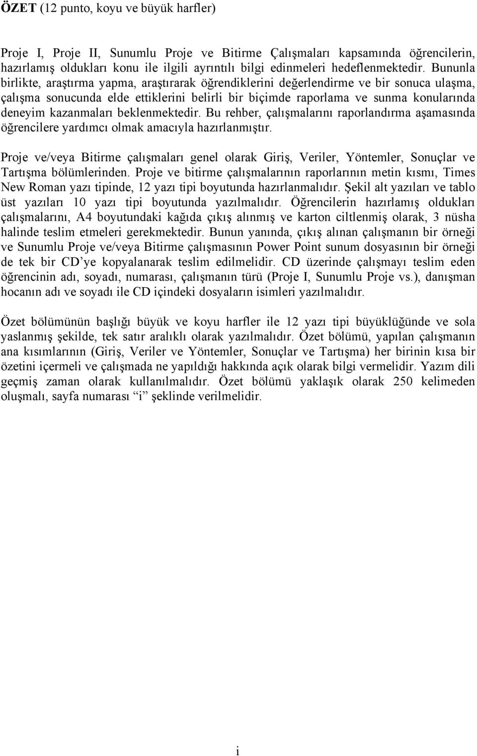 Bununla birlikte, araştırma yapma, araştırarak öğrendiklerini değerlendirme ve bir sonuca ulaşma, çalışma sonucunda elde ettiklerini belirli bir biçimde raporlama ve sunma konularında deneyim