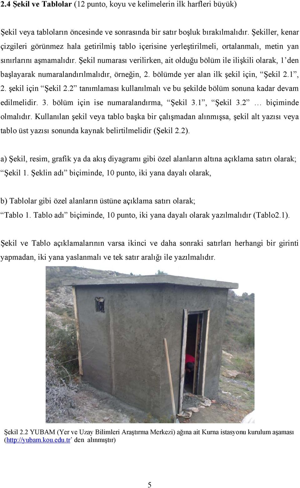 Şekil numarası verilirken, ait olduğu bölüm ile ilişkili olarak, 1 den başlayarak numaralandırılmalıdır, örneğin, 2. bölümde yer alan ilk şekil için, Şekil 2.1, 2. şekil için Şekil 2.