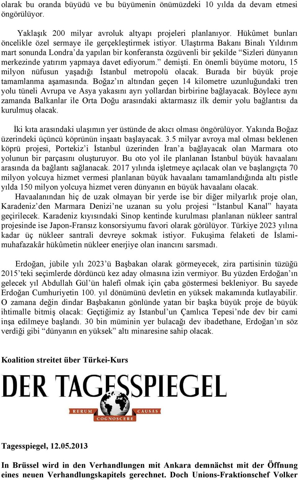 Ulaştırma Bakanı Binalı Yıldırım mart sonunda Londra da yapılan bir konferansta özgüvenli bir şekilde Sizleri dünyanın merkezinde yatırım yapmaya davet ediyorum. demişti.