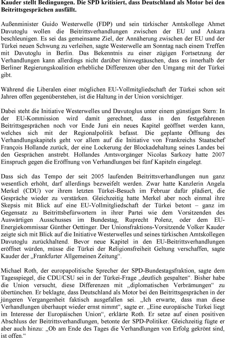 Es sei das gemeinsame Ziel, der Annäherung zwischen der EU und der Türkei neuen Schwung zu verleihen, sagte Westerwelle am Sonntag nach einem Treffen mit Davutoglu in Berlin.