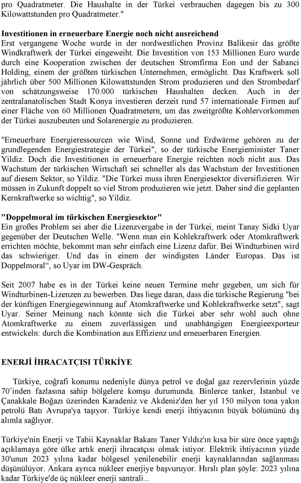 Die Investition von 153 Millionen Euro wurde durch eine Kooperation zwischen der deutschen Stromfirma Eon und der Sabanci Holding, einem der größten türkischen Unternehmen, ermöglicht.