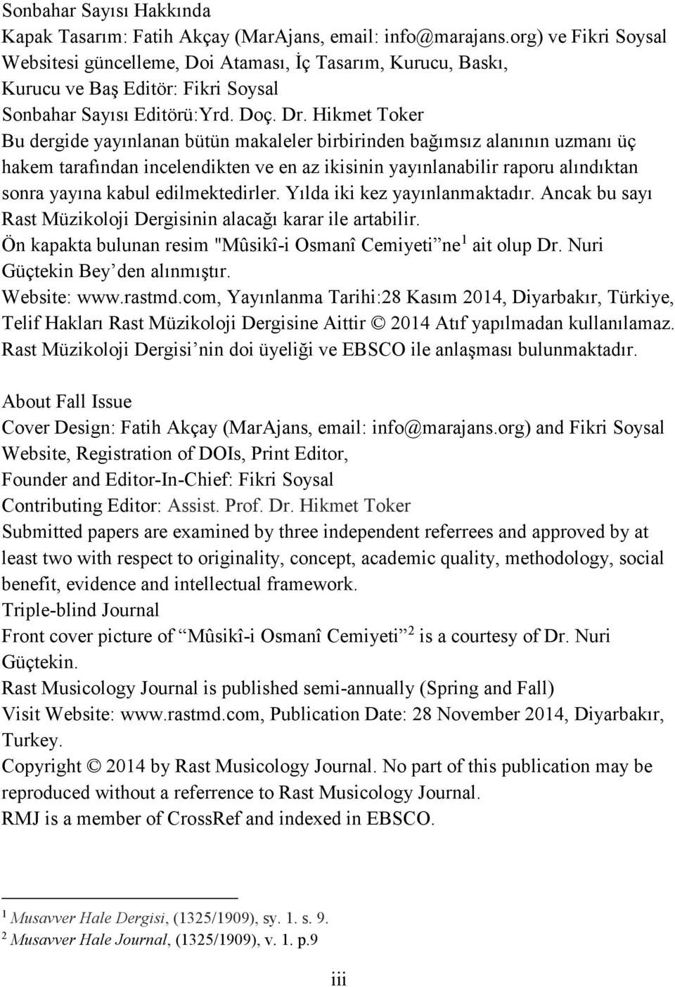 Hikmet Toker Bu dergide yayınlanan bütün makaleler birbirinden bağımsız alanının uzmanı üç hakem tarafından incelendikten ve en az ikisinin yayınlanabilir raporu alındıktan sonra yayına kabul