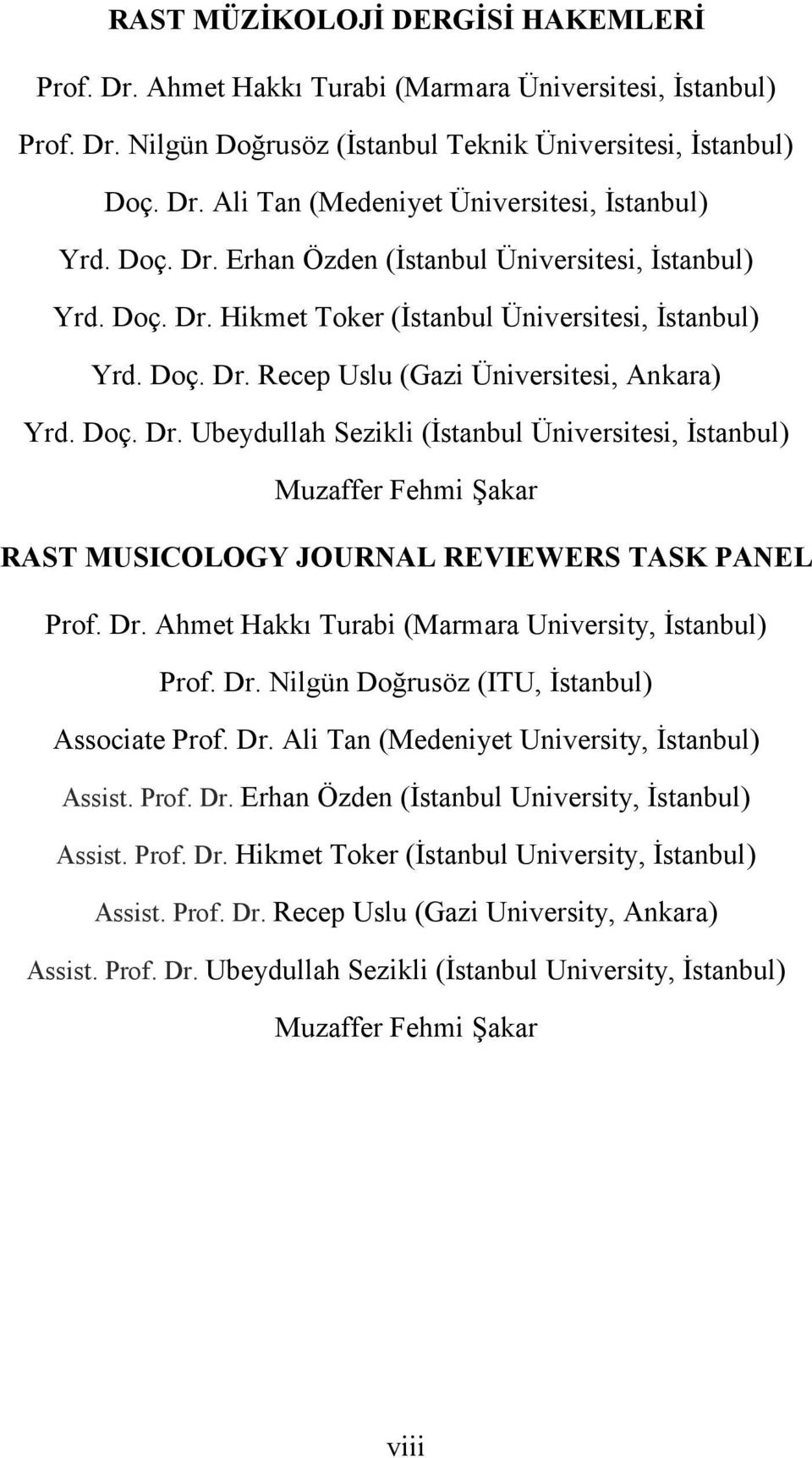 Dr. Ahmet Hakkı Turabi (Marmara University, İstanbul) Prof. Dr. Nilgün Doğrusöz (ITU, İstanbul) Associate Prof. Dr. Ali Tan (Medeniyet University, İstanbul) Assist. Prof. Dr. Erhan Özden (İstanbul University, İstanbul) Assist.