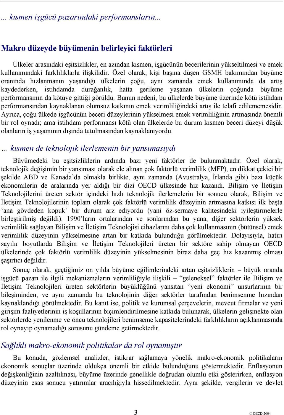 Özel olarak, kişi başına düşen GSMH bakımından büyüme oranında hızlanmanın yaşandığı ülkelerin çoğu, aynı zamanda emek kullanımında da artış kaydederken, istihdamda durağanlık, hatta gerileme yaşanan