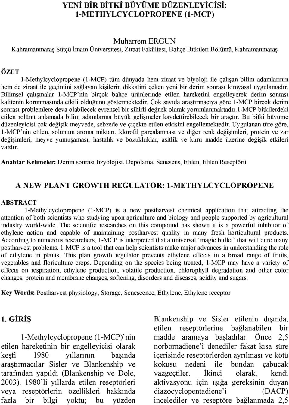 Bilimsel çalışmalar 1-MCP nin birçok bahçe ürünlerinde etilen hareketini engelleyerek derim sonrası kalitenin korunmasında etkili olduğunu göstermektedir.