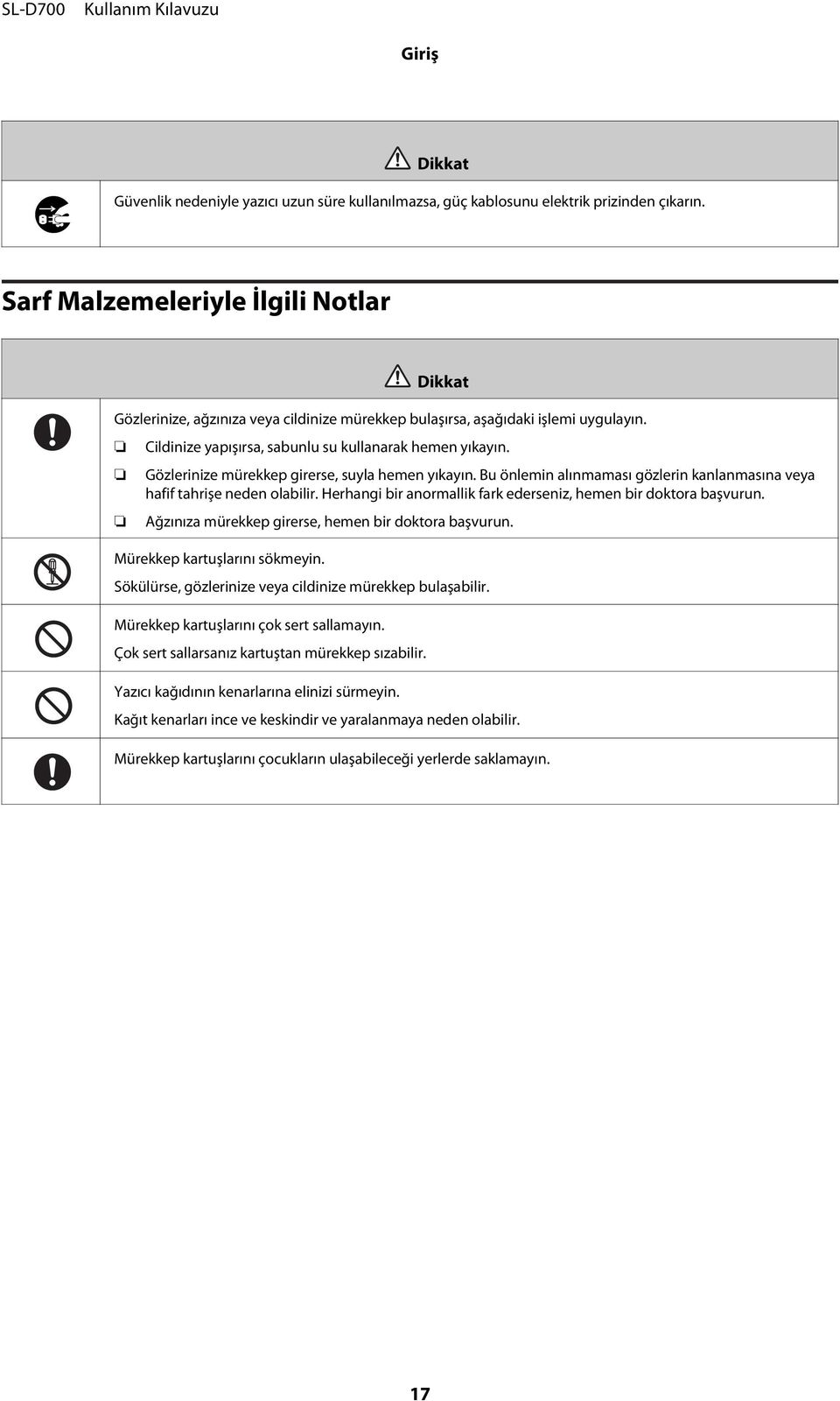 Gözlerinize mürekkep girerse, suyla hemen yıkayın. Bu önlemin alınmaması gözlerin kanlanmasına veya hafif tahrişe neden olabilir. Herhangi bir anormallik fark ederseniz, hemen bir doktora başvurun.