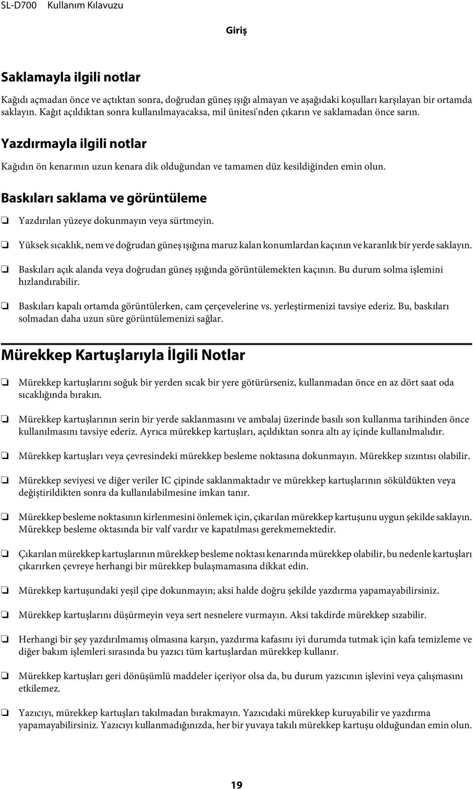 Yazdırmayla ilgili notlar Kağıdın ön kenarının uzun kenara dik olduğundan ve tamamen düz kesildiğinden emin olun. Baskıları saklama ve görüntüleme Yazdırılan yüzeye dokunmayın veya sürtmeyin.