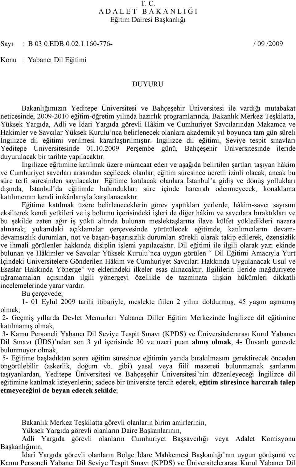 programlarında, Bakanlık Merkez Teşkilatta, Yüksek Yargıda, Adli ve İdari Yargıda görevli Hâkim ve Cumhuriyet Savcılarından Makamca ve Hakimler ve Savcılar Yüksek Kurulu nca belirlenecek olanlara