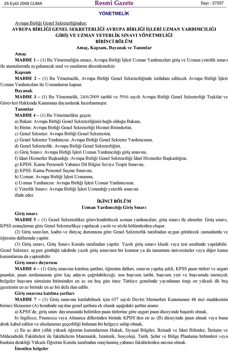 uygulanacak usul ve esaslarını düzenlemektir. Kapsam MADDE 2 (1) Bu Yönetmelik, Avrupa Birliği Genel Sekreterliğinde istihdam edilecek Avrupa Birliği İşleri Uzman Yardımcıları ile Uzmanlarını kapsar.