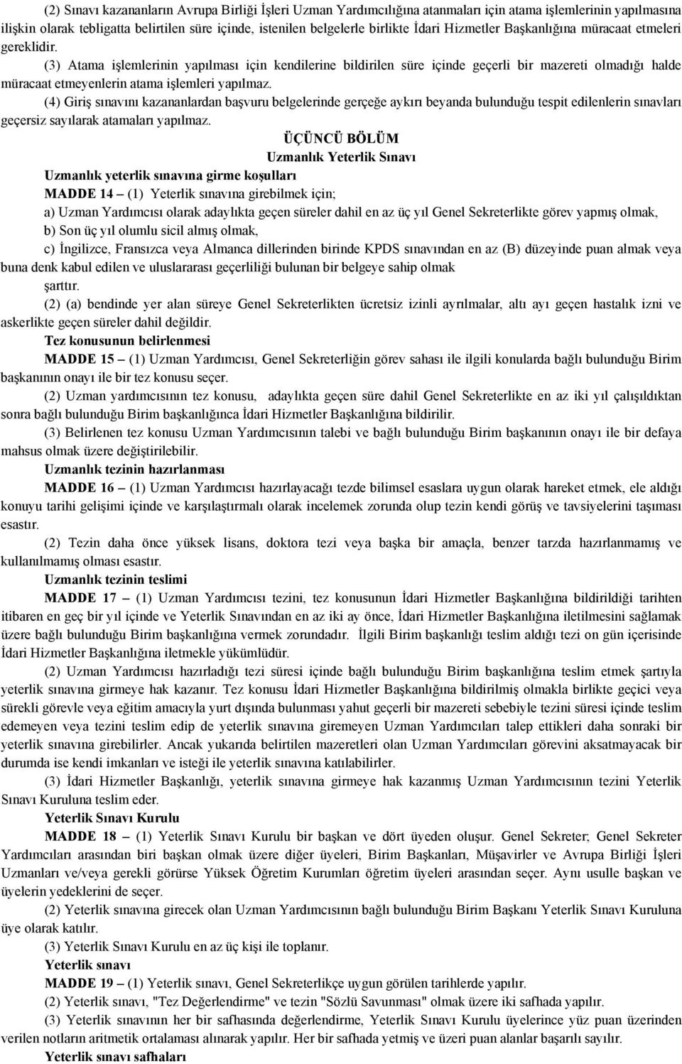 (3) Atama işlemlerinin yapılması için kendilerine bildirilen süre içinde geçerli bir mazereti olmadığı halde müracaat etmeyenlerin atama işlemleri yapılmaz.