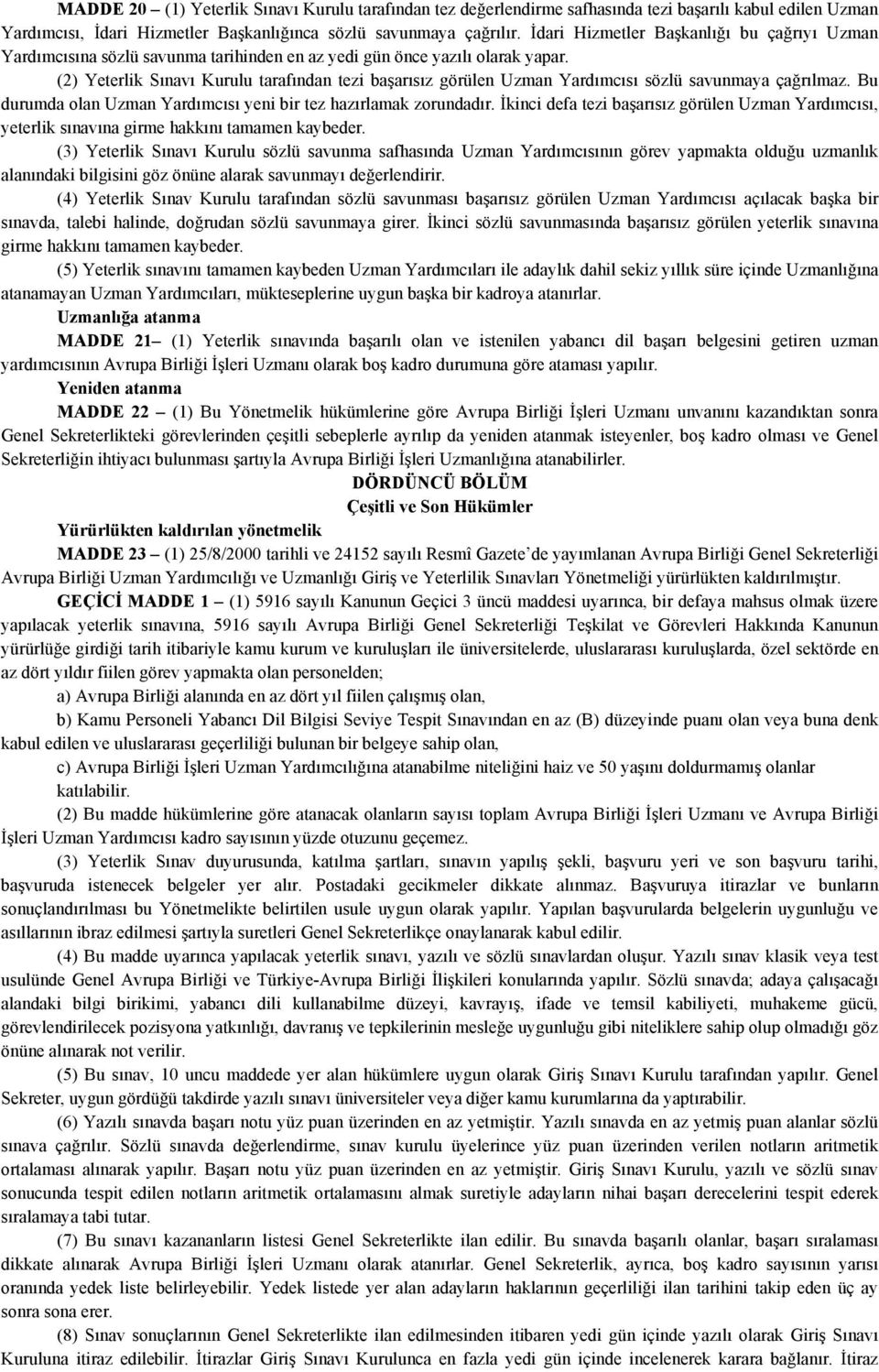 (2) Yeterlik Sınavı Kurulu tarafından tezi başarısız görülen Uzman Yardımcısı sözlü savunmaya çağrılmaz. Bu durumda olan Uzman Yardımcısı yeni bir tez hazırlamak zorundadır.