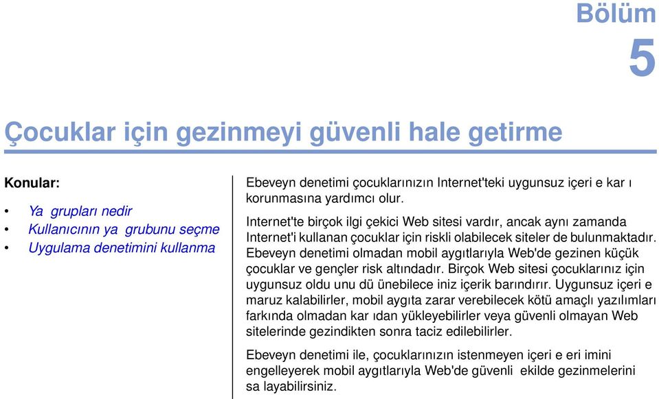 Uygulama denetimini kullanma Ebeveyn denetimi olmadan mobil aygıtlarıyla Web'de gezinen küçük çocuklar ve gençler risk altındadır.