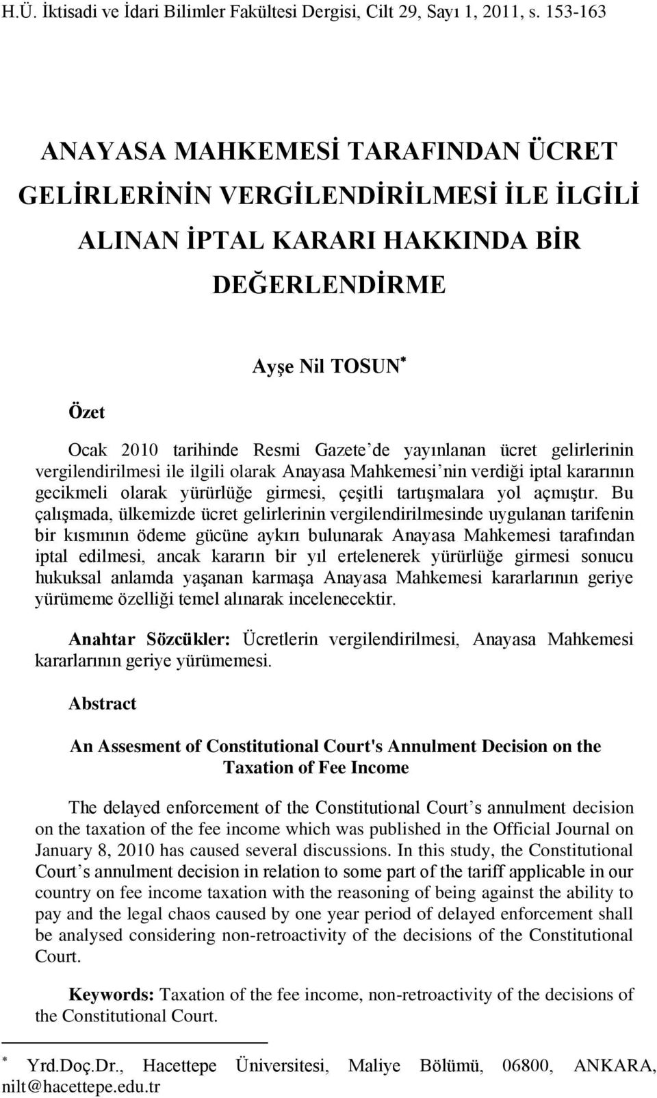 ücret gelirlerinin vergilendirilmesi ile ilgili olarak Anayasa Mahkemesi nin verdiği iptal kararının gecikmeli olarak yürürlüğe girmesi, çeşitli tartışmalara yol açmıştır.