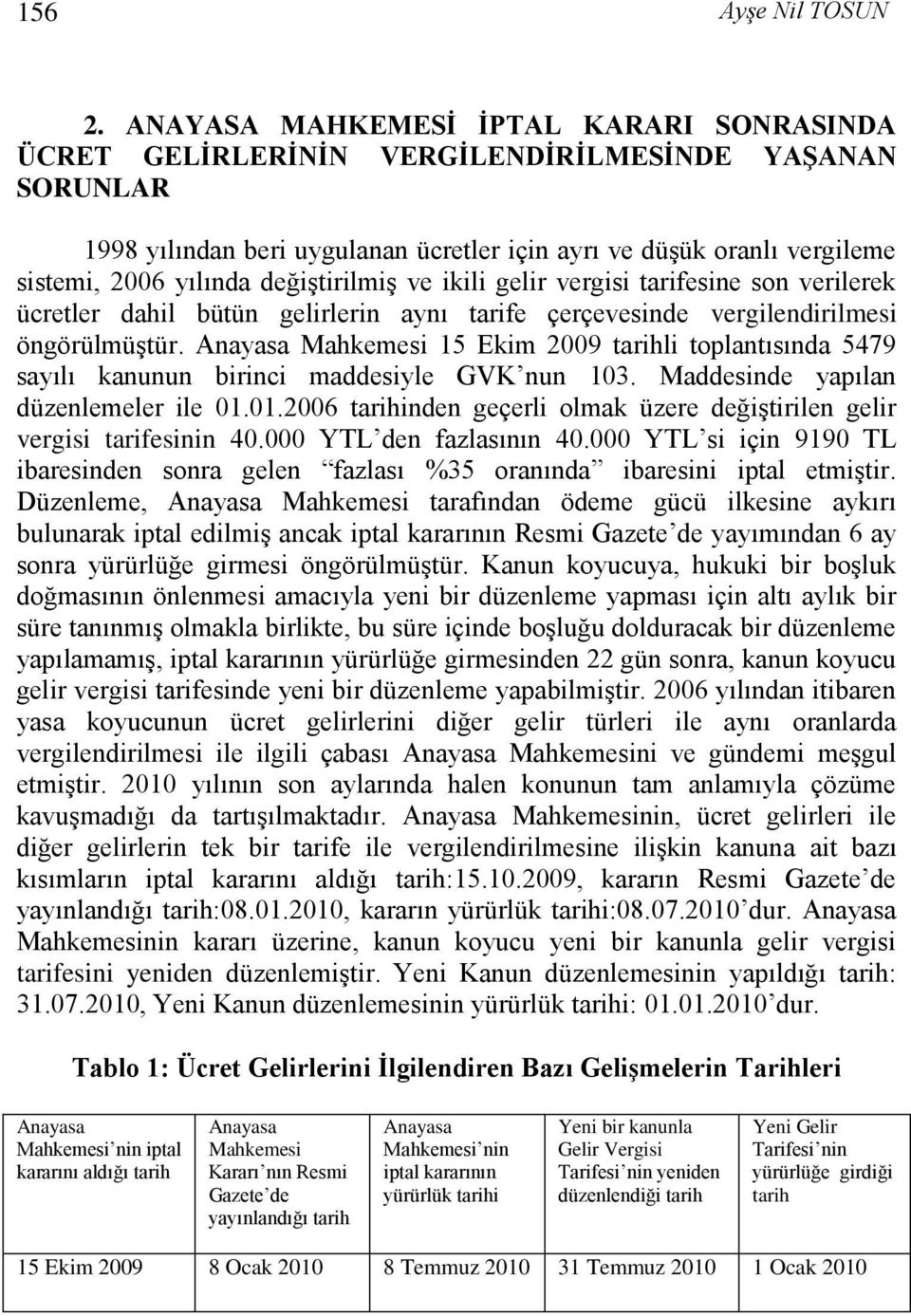 değiştirilmiş ve ikili gelir vergisi tarifesine son verilerek ücretler dahil bütün gelirlerin aynı tarife çerçevesinde vergilendirilmesi öngörülmüştür.