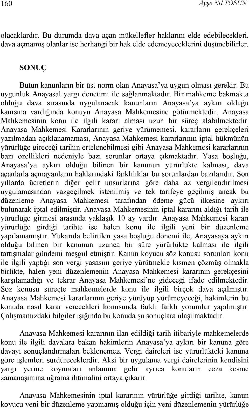 Bir mahkeme bakmakta olduğu dava sırasında uygulanacak kanunların Anayasa ya aykırı olduğu kanısına vardığında konuyu Anayasa Mahkemesine götürmektedir.