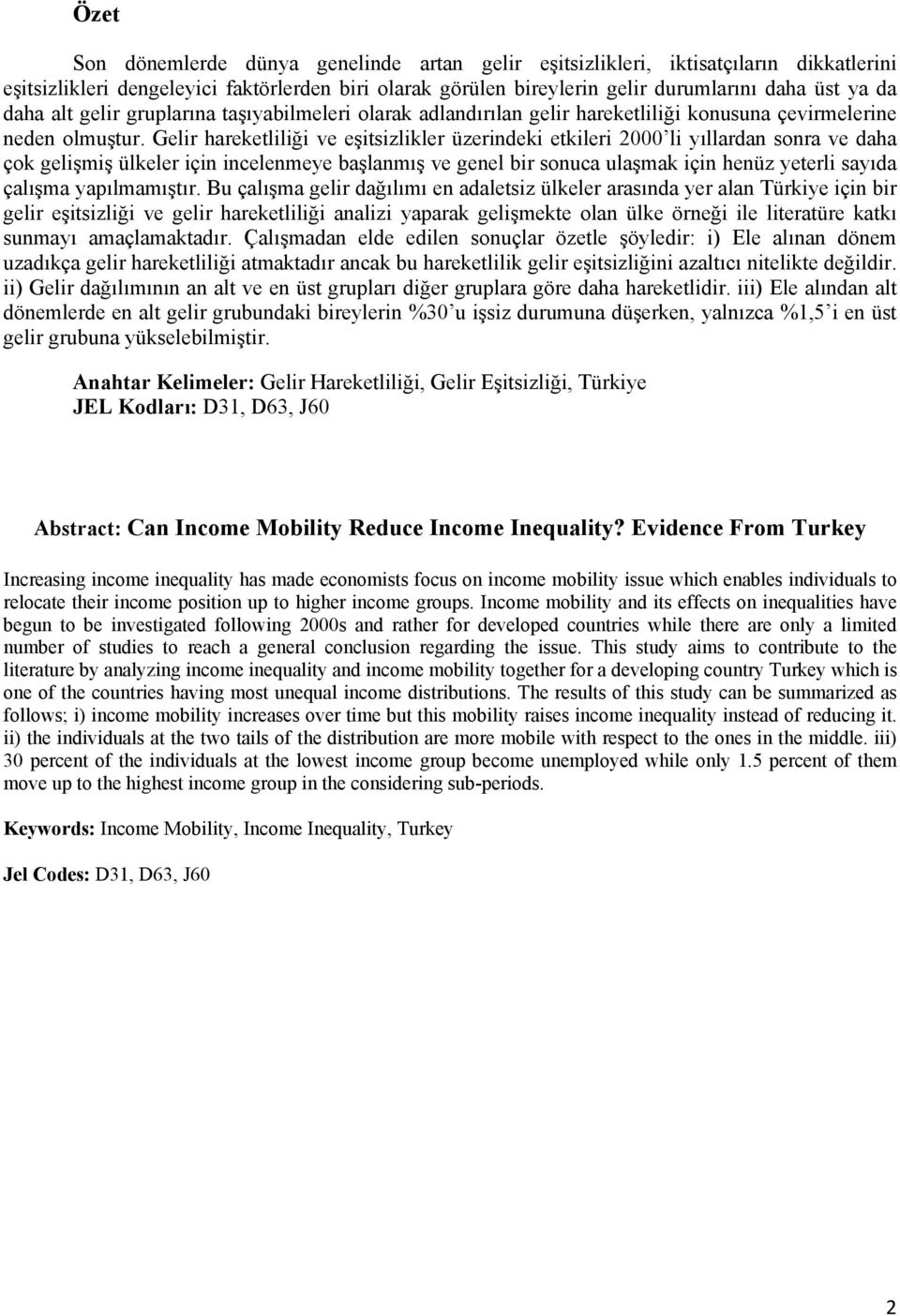 Gelir hareketliliği ve eşitsizlikler üzerindeki etkileri 2000 li yıllardan sonra ve daha çok gelişmiş ülkeler için incelenmeye başlanmış ve genel bir sonuca ulaşmak için henüz yeterli sayıda çalışma