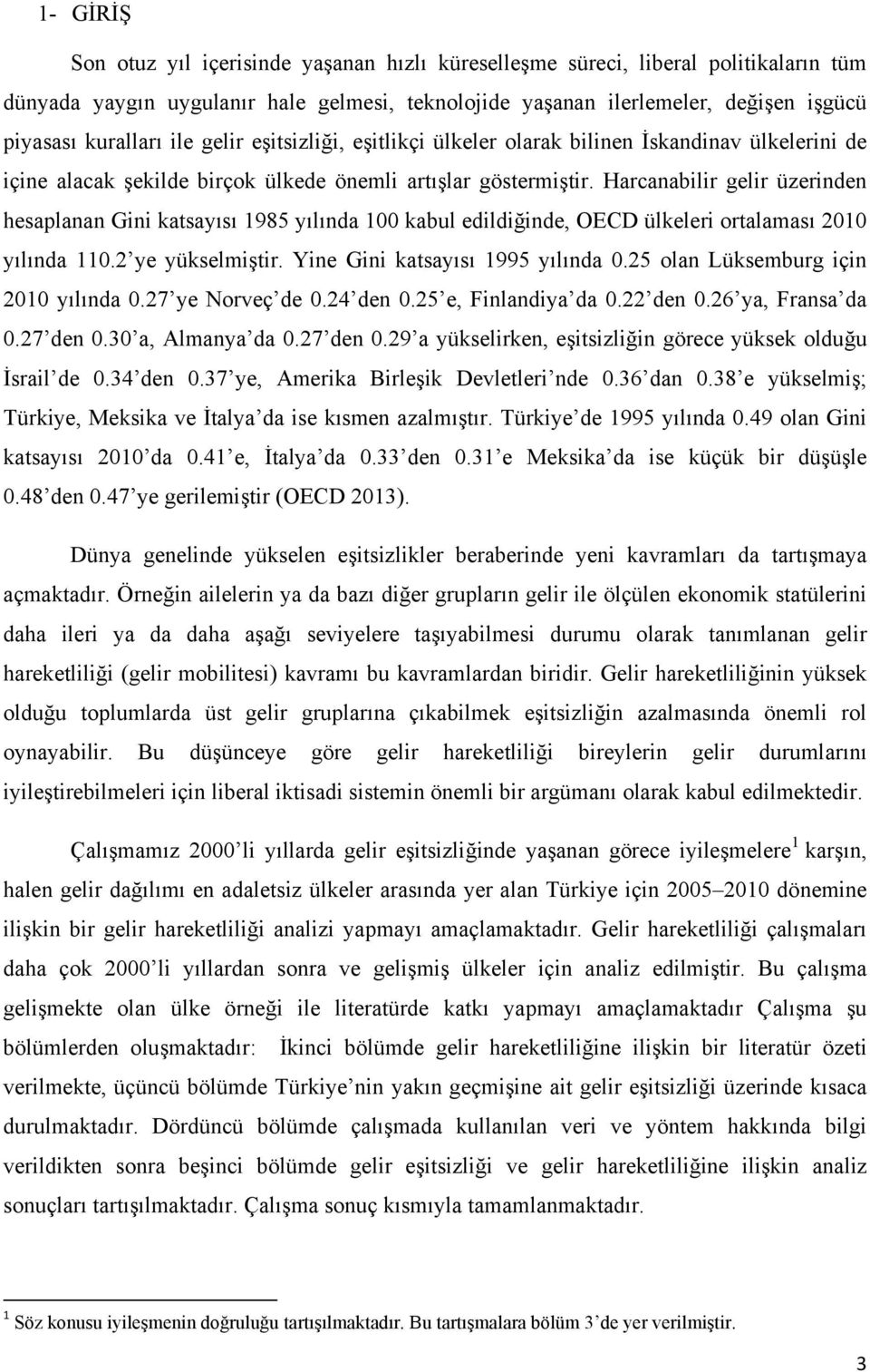 Harcanabilir gelir üzerinden hesaplanan Gini katsayısı 1985 yılında 100 kabul edildiğinde, OECD ülkeleri ortalaması 2010 yılında 110.2 ye yükselmiştir. Yine Gini katsayısı 1995 yılında 0.