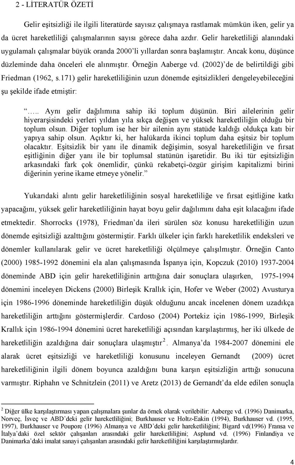 (2002) de de belirtildiği gibi Friedman (1962, s.171) gelir hareketliliğinin uzun dönemde eşitsizlikleri dengeleyebileceğini şu şekilde ifade etmiştir:.. Aynı gelir dağılımına sahip iki toplum düşünün.