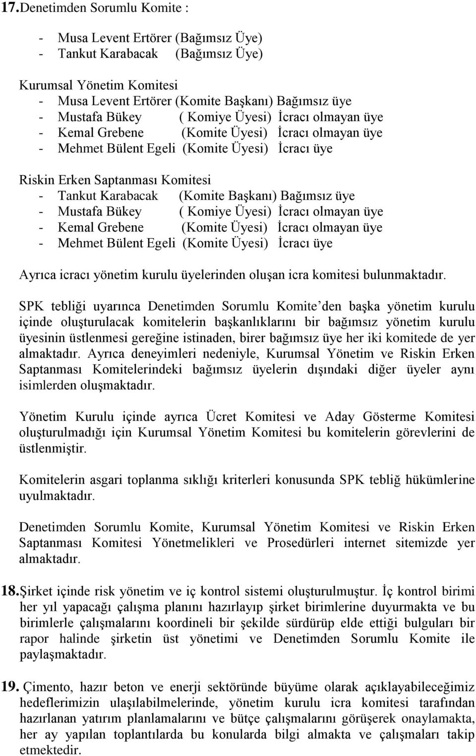 Bağımsız üye - Mustafa Bükey ( Komiye Üyesi) İcracı olmayan üye - Kemal Grebene (Komite Üyesi) İcracı olmayan üye - Mehmet Bülent Egeli (Komite Üyesi) İcracı üye Ayrıca icracı yönetim kurulu