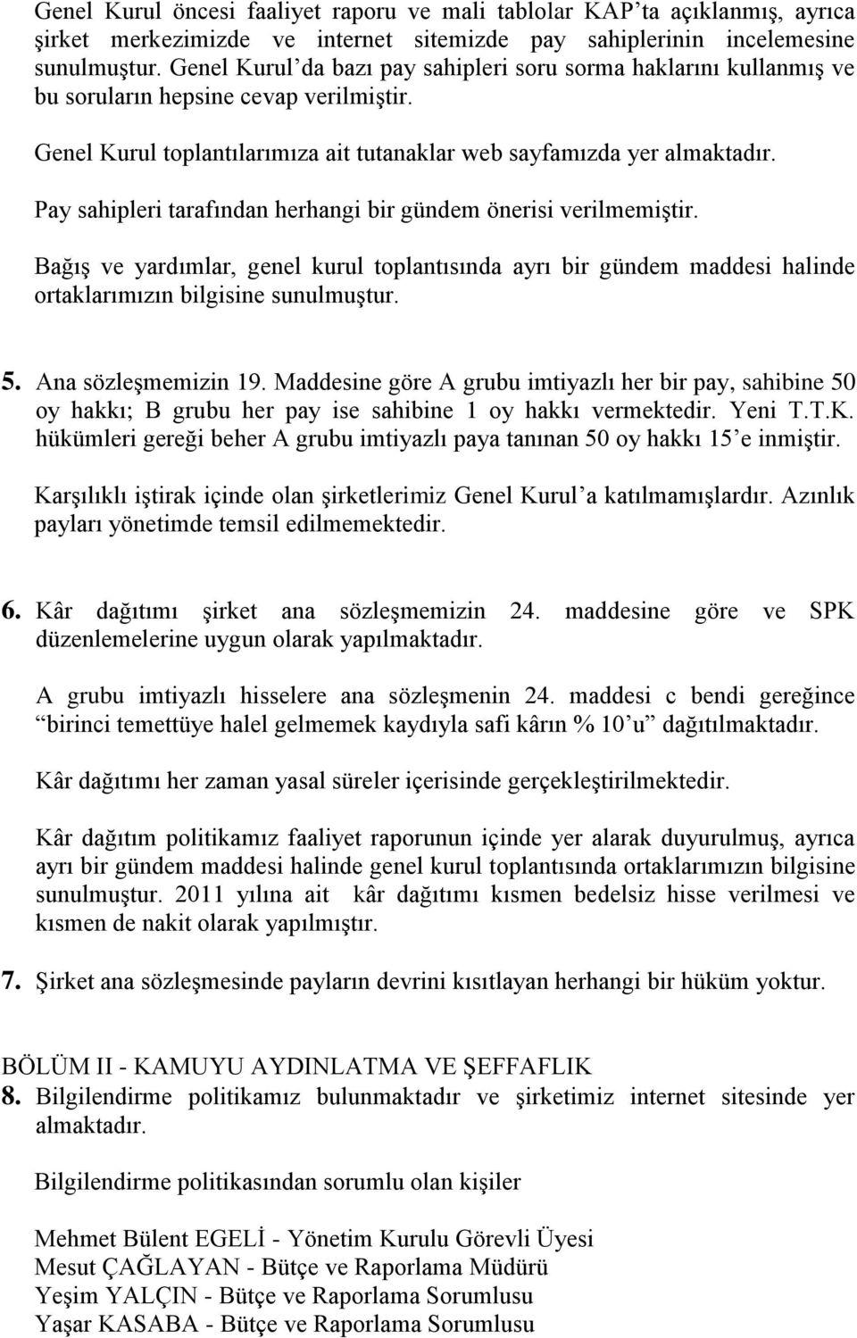 Pay sahipleri tarafından herhangi bir gündem önerisi verilmemiştir. Bağış ve yardımlar, genel kurul toplantısında ayrı bir gündem maddesi halinde ortaklarımızın bilgisine sunulmuştur. 5.